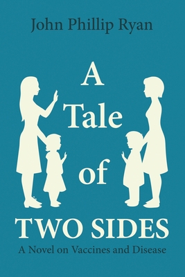 A Tale of Two Sides: A Novel on Vaccines and Disease - John Phillip Ryan