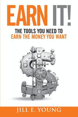 Earn It!: The Tools You Need to Earn the Money You Want - Jill E. Young