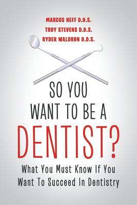 So You Want to Be a Dentist?: What You Must Know if You Want to Succeed in Dentistry - Marcus Neff