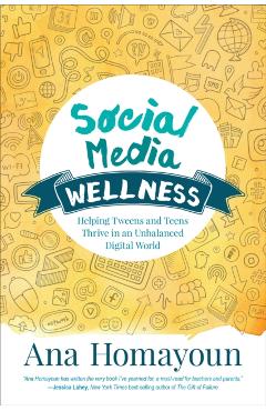 Social Media Wellness: Helping Tweens and Teens Thrive in an Unbalanced Digital World - Ana Homayoun