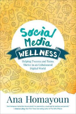 Social Media Wellness: Helping Tweens and Teens Thrive in an Unbalanced Digital World - Ana Homayoun