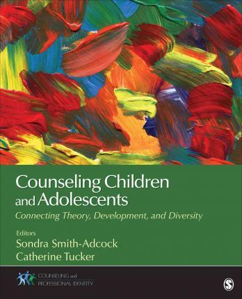 Counseling Children and Adolescents: Connecting Theory, Development, and Diversity - Sondra Smith-adcock