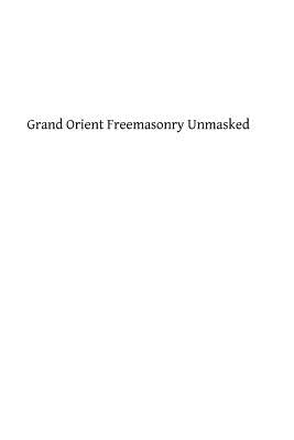Grand Orient Freemasonry Unmasked - Brother Hermenegild Tosf