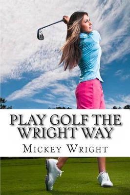 Play Golf the Wright Way - Mickey Wright