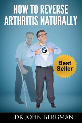 How to Reverse Arthritis Naturally - John Bergman