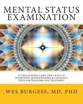 Mental Status Examination: 52 Challenging Cases, DSM and ICD-10 Interviews, Questionnaires and Cognitive Tests for Diagnosis and Treatment - Ph. Wes Burgess Md
