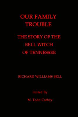 Our Family Trouble: The Story of the Bell Witch of Tennessee - M. Todd Cathey