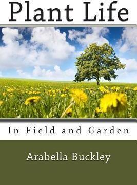 Plant Life in Field and Garden - Arabella Buckley
