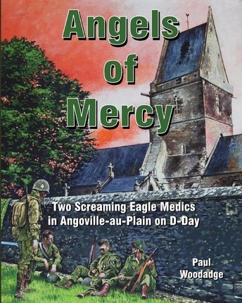 Angels of Mercy: Two Screaming Eagle Medics in Angoville-au-Plain on D-Day - Paul Woodadge