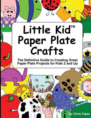 Coperta cărții 'Little Kid Paper Plate Crafts: The Definitive Guide to Creating Great Paper Plate Projects for Kids 2 and Up - Chris'
