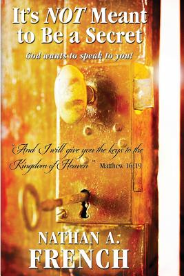 It's Not Meant To Be A Secret: God Wants To Speak To You - Nathan Andrew French