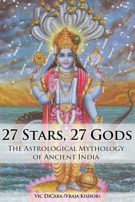 27 Stars, 27 Gods: The Astrological Mythology of Ancient India - Vraja Kishor Das