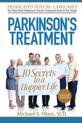 Parkinson's Treatment: 10 Secrets to a Happier Life - Michael S. Okun Md