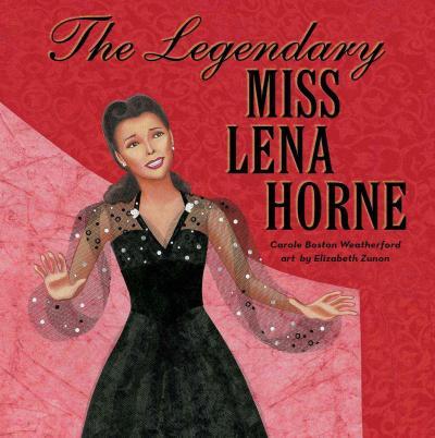 The Legendary Miss Lena Horne - Carole Boston Weatherford