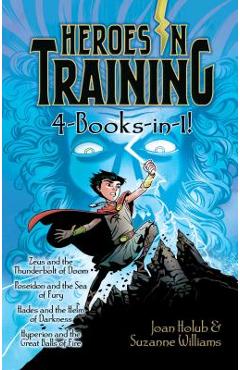 Heroes in Training 4-Books-In-1!: Zeus and the Thunderbolt of Doom; Poseidon and the Sea of Fury; Hades and the Helm of Darkness; Hyperion and the Gre