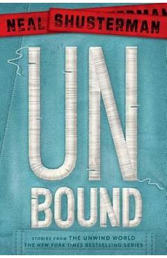 Coperta cărții 'Unbound: Stories from the Unwind World - Neal Shusterman'