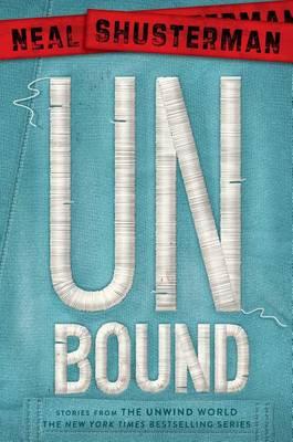 Unbound: Stories from the Unwind World - Neal Shusterman