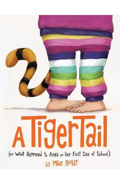 Coperta cărții 'A Tiger Tail: (Or What Happened to Anya on Her First Day of School) - Mike Boldt'