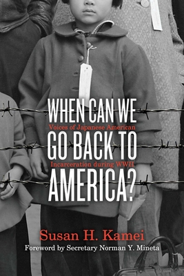 When Can We Go Back to America?: Voices of Japanese American Incarceration During WWII - Susan H. Kamei