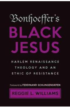 Poza produsului Bonhoeffer's Black Jesus: Harlem Renaissance Theology and an Ethic of Resistance - Reggie L. Williams
