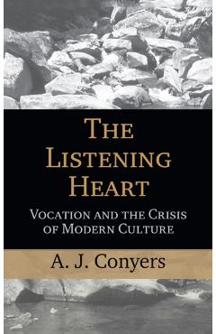 Coperta cărții 'The Listening Heart: Vocation and the Crisis of Modern Culture - A. J. Conyers'