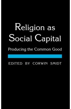 Coperta cărții 'Religion as Social Capital: Producing the Common Good - Corwin E. Smidt'