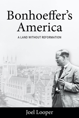 Bonhoeffer's America: A Land Without Reformation - Joel Looper