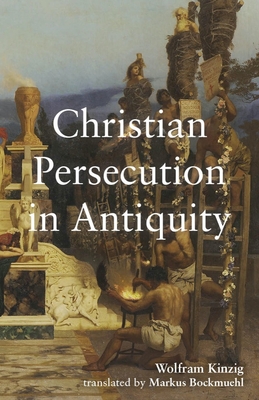 Christian Persecution in Antiquity - Wolfram Kinzig