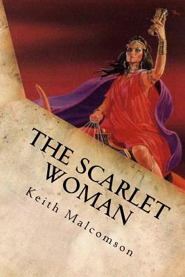 The Scarlet Woman: An Exposition and Explanation of Revelation 17 - Keith Malcomson