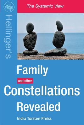 Family Constellations Revealed: Hellinger's Family and other Constellations Revealed - Indra Torsten Preiss