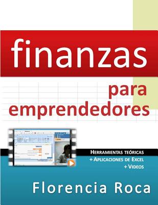 Finanzas para Emprendedores: Herramientas te�ricas y aplicaciones de Excel para analizar un negocio desde el punto de vista financiero. - Florencia Roca