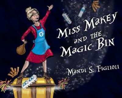 Miss Makey and the Magic Bin - Mandi S. Figlioli