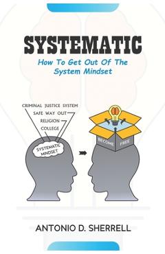 Poza produsului Systematic: How To Get Out Of The System Mindset - Antonio D. Sherrell