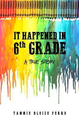 It Happened in 6th Grade: A True Story - Tammie Bloise Ferro