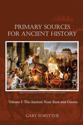 Primary Sources for Ancient History: Volume I: The Ancient Near East and Greece - Gary Forsythe