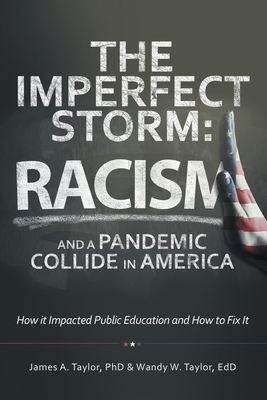 The Imperfect Storm: Racism and a Pandemic Collide in America: How It Impacted Public Education and How to Fix It - James A. Taylor