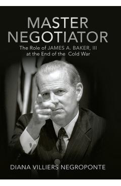 Coperta cărții 'Master Negotiator: The Role of James A. Baker, Iii at the End of the Cold War - Diana Villiers Negroponte'