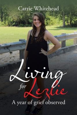 Living for Lezlie: A Year of Grief Observed - Carrie Whitehead