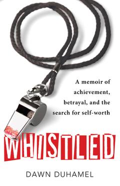 Coperta cărții 'Whistled: A Memoir of Achievement, Betrayal, and the Search for Self-Worth - Dawn Duhamel'