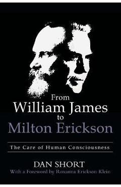 Coperta cărții 'From William James to Milton Erickson: The Care of Human Consciousness - Dan Short'
