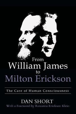 From William James to Milton Erickson: The Care of Human Consciousness - Dan Short
