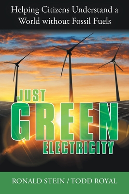 Just Green Electricity: Helping Citizens Understand a World Without Fossil Fuels - Ronald Stein