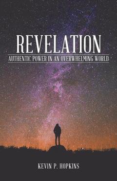 Coperta cărții 'Revelation: Authentic Power in an Overwhelming World - Kevin P. Hopkins'