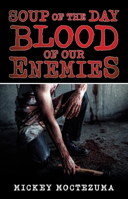 Soup of the Day: Blood of Our Enemies - Mickey Moctezuma