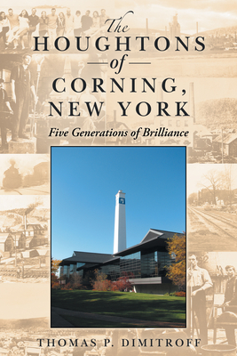 The Houghtons of Corning, New York: Five Generations of Brilliance - Thomas P. Dimitroff