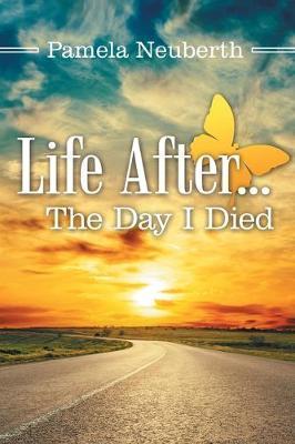 Life After ... the Day I Died - Pamela Neuberth