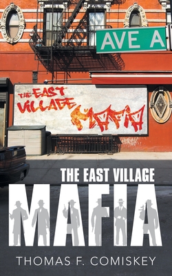 The East Village Mafia - Thomas F. Comiskey