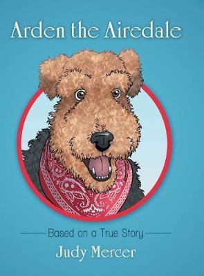 Arden the Airedale: Based on a True Story - Judy Mercer