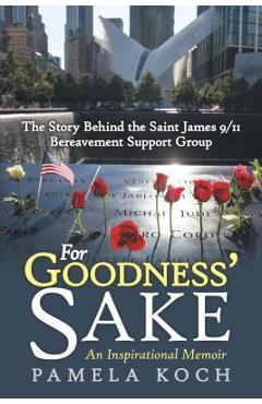 Coperta cărții 'For Goodness' Sake: The Story Behind the Saint James 9/11 Bereavement Support Group - Pamela Koch'