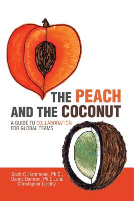 The Peach and the Coconut: A Guide to Collaboration for Global Teams - Scott C. Hammond